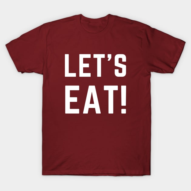 Let's Eat! A design for gatherings, parties, hosts, guests etc... T-Shirt by C-Dogg